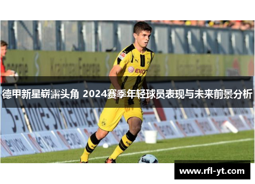 德甲新星崭露头角 2024赛季年轻球员表现与未来前景分析 德甲新星崭露头角 2024赛季年轻球员表现与未来前景分析