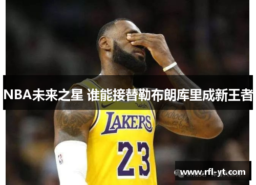 NBA未来之星 谁能接替勒布朗库里成新王者