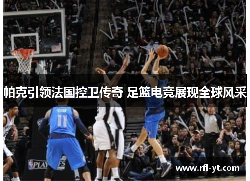 帕克引领法国控卫传奇 足篮电竞展现全球风采