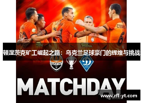 顿涅茨克矿工崛起之路：乌克兰足球豪门的辉煌与挑战