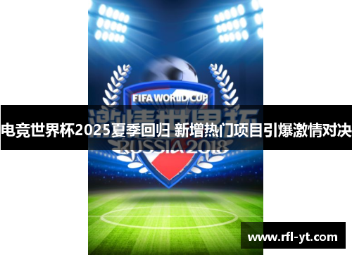 电竞世界杯2025夏季回归 新增热门项目引爆激情对决