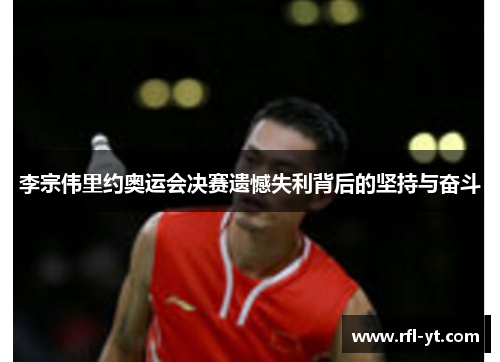 李宗伟里约奥运会决赛遗憾失利背后的坚持与奋斗